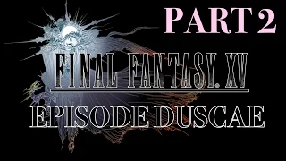 FINAL FANTASY XV | EPISODE DUSCAE: Part 2 Walkthrough/Playthrough PS4