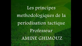 Les principes méthodologiques de la périodisation tactique   Professeur AMINE GHIMOUZ