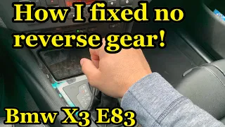 07 BMW X3 E83 M Sport No Reverse Gear! How I fixed it!