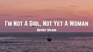 Britney Spears - I'm Not A Girl, Not Yet A Woman (Lyrics)