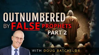 Outnumbered by False Prophets, Part 2 | Doug Batchelor