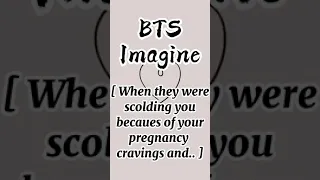 BTS Imagine (When they were scolding you because of your pregnancy cravings and..)