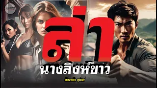 ล่านางสิงห์ขาว (ก้องหล้า สุรไกร) ตอนเดียวจบ 6 ชม.