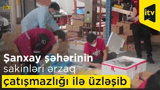 Şanxay şəhərinin sakinləri ərzaq çatışmazlığı ilə üzləşib