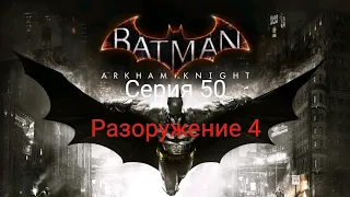 Batman Arkham Knight | Прохождение на 100% | Серия 50 - РАЗОРУЖЕНИЕ 4