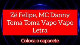 Zé Felipe, MC Danny - Toma Toma Vapo Vapo (Letra)