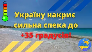 До кінця червня Україну накриє сильна спека: температура підніметься до +35°