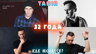 TANIR | 32 ГОДА | КАК МЕНЯЛСЯ?