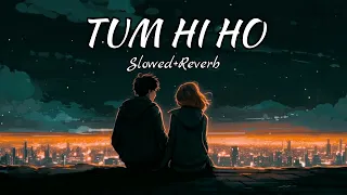 Tum Hi Ho ( Slowed+Reverb ) Aashiqui 2 || Aditya Roy Kapoor & Shraddha Kapoor || Arijit Singh
