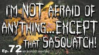 I’m Not Afraid of Anything… Except That Sasquatch! - My Bigfoot Sighting Episode 72