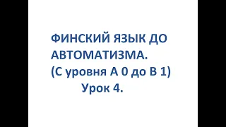 ФИНСКИЙ ЯЗЫК ДО АВТОМАТИЗМА. УРОК 4. УРОКИ ФИНСКОГО ЯЗЫКА