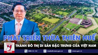 Phát triển Thừa Thiên Huế thành đô thị di sản đặc trưng của Việt Nam - VNews