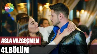 Asla Vazgeçmem 41. Bölüm