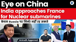 Eye on China | India approaches France for Nuclear attack submarines | India’s Submarines fleet|UPSC