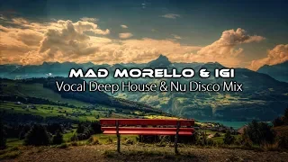 Mad Morello & Igi - Vocal Deep House & Nu Disco Mix 2017