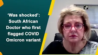 ‘Was shocked’: South African Doctor who first flagged COVID Omicron variant
