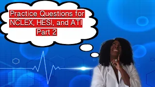 Practice Test Questions for NCLEX, ATI and HESI