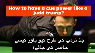 How to have a cue power like a Judd trump ?