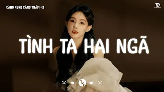 Nhạc Lofi Chill Gây Nghiện Hay Nhất 2024 ♬ Tình Ta Hai Ngã, Em Là Kẻ Đáng Thương, Cẩm Tú Cầu