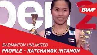 Badminton Unlimited | Ratchanok Intanon - Profile (Part 2) | BWF 2018