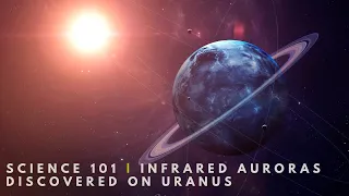 Infrared Auroras Discovered on Uranus for the First Time | Science 101