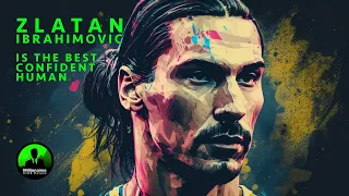 Zlatan Ibrahimovic is the Most Confident guy in the World