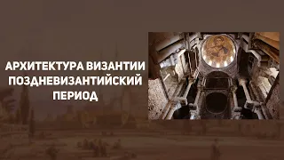 Архитектура  Византии. Поздневизантийский период. История искусств