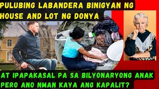 PULUBING LABANDERA BINIGYAN NG HOUSE AND LOT NG DONYA, IPAPAKASAL PA SA BILYONARYONG ANAK, BAKIT?