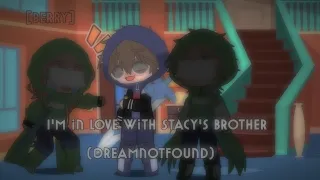 "Im in love with Stacy's brother" (Dreamnotfound)