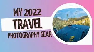 My 2022 Travel Gear | What’s in my camera bag 💼