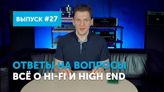 Ответы на вопросы. Всё о Hi-Fi и High End | Выпуск 27