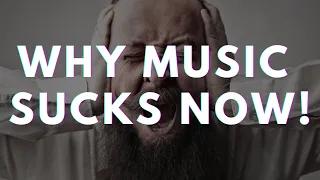 Why Music SUCKS Now!