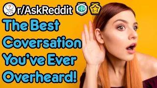 What's The Best Conversation You've Accidentally Overheard? (r/AskReddit)