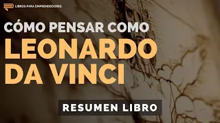 Cómo Pensar Como Leonardo Da Vinci - #128 - Un Resumen de Libros para Emprendedores