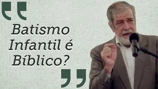 "Batismo Infantil é Bíblico?" - por Augustus Nicodemus