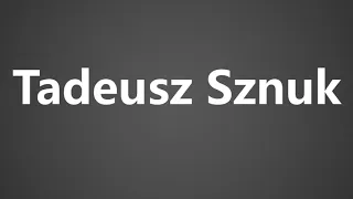 How To Pronounce Tadeusz Sznuk