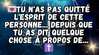 💌Tu n'as pas quitté l'esprit de cette personne    depuis que tu as dit quelque chose à propos de