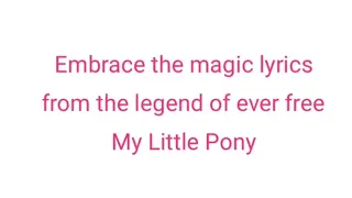 Embrace the magic lyrics from the Legend of ever free my little pony