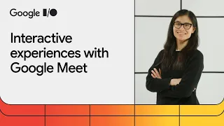 Build interactive experiences with Google Meet
