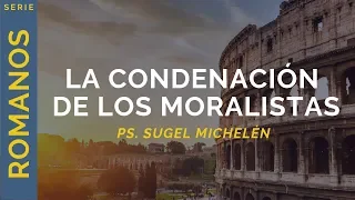 La condenación de los moralistas | Romanos 2:1-5 | Ps. Sugel Michelén