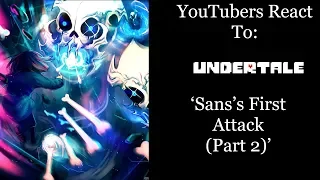 YouTubers React To: Sans's First Attack (Part 2) (Undertale) [Extended Edition]