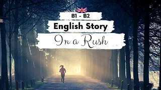 INTERMEDIATE ENGLISH STORY 😰In a Rush💨 B1 - B2 | Level 4 - 5 | BRITISH ENGLISH WITH SUBTITLES