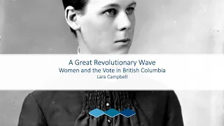A Great Revolutionary Wave: Women and the Vote in British Columbia