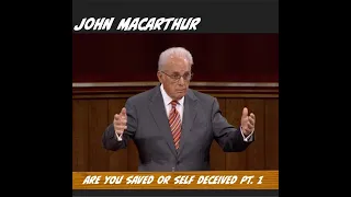 John MacArthur: Are you Saved or Self Deceived Pt 1