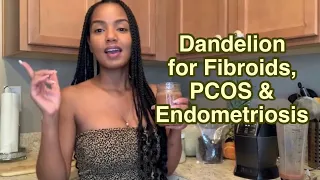 Dandelion Benefits for Fibroids, PCOS