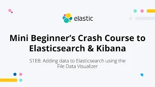 Adding data to Elasticsearch using the File Data Visualizer - S1E8: Mini Beginner's Crash Course