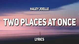 Haley Joelle - Two Places at Once (Lyrics) | "You don’t want me now, you might want me later "