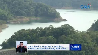 Water level sa Angat Dam, posibleng umabot sa critical level kung hindi uulan | Saksi