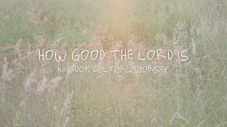 How Good The Lord is (Lyric Video) // Kingdom Culture Worship //