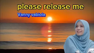 PLEASE RELEASE ME || VANNY VABIOLA